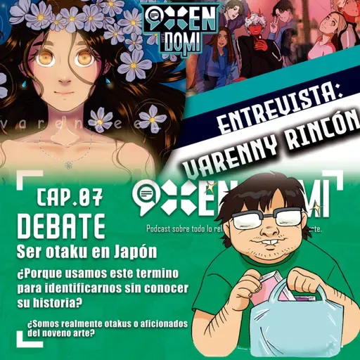 Capítulo 7:Entrevista a Varenny Rincón, creadora de Mi Demonio y Yo; Debate;¿debemos llamarnos otaku por se aficionado al anime y manga? la Cultura Japonesa y el Otaku