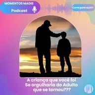 A CRIANÇA QUE VOCÊ FOI SE ORGULHARIA DO ADULTO QUE SE TORNOU