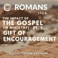 Romans 12:6-8, The Impact of the Gospel in Ministry Pt. 5 | Romans Chapter 12