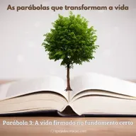 As parábolas que transformam a vida, A vida firmada no fundamento certo - Refletir Online