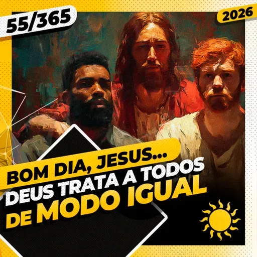 DEUS TRATA A TOODS DE MODO IGUAL - Bom dia, Jesus! 55/365 (2026)