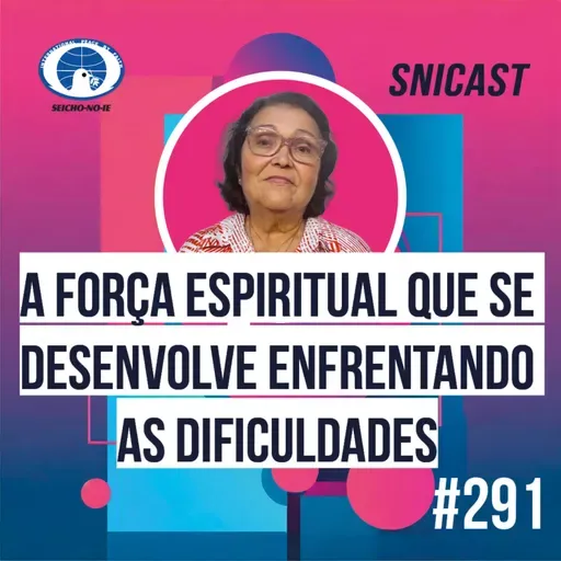 SNICAST #291 - A força espiritual que se desenvolve enfrentando dificuldades