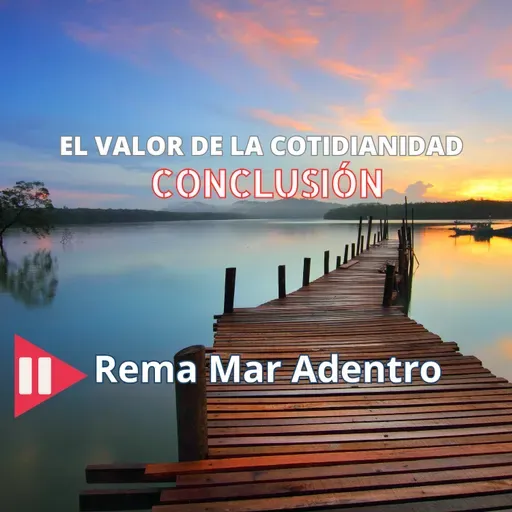 EL VALOR DE LO COTIDIANO - CONCLUSIÓN 