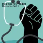 Healthcare’s Hidden Racism-Part 1