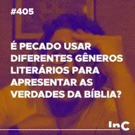 #405 - É pecado usar diferentes gêneros literários para apresentar as verdades da bíblia? - c/ Ronaldo V.