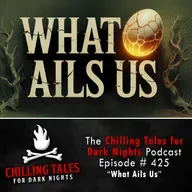 425: What Ails Us - Chilling Tales for Dark Nights