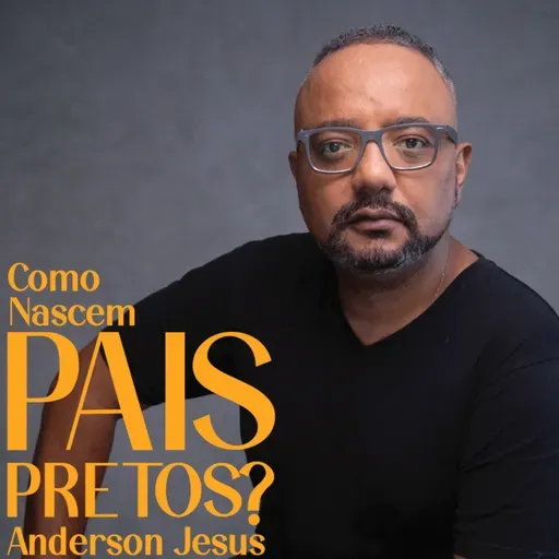 Como Nascem Pais Pretos? - Anderson Jesus
