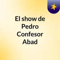 Episodio 124 - El show de Pedro Confesor Abad