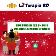 Episodio 223 - Wii Wichu A Meri Xmas 🎅🏿❄️⛄️🎁