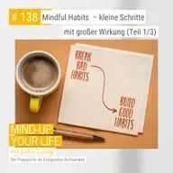 Mindful Habits  - kleine Schritte mit großer Wirkung (Teil 1/3) #138