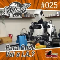 Nasa Shuttle #25 - Para onde vai a I.A.?