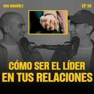 Cómo ser un líder en tus relaciones | Dos Ordoñez #34