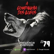 FF#76 - A Companhia dos Lobos: O amadurecimento feminino feat. Fernanda Ribeiro