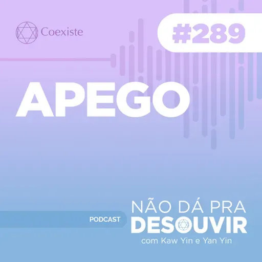 Apego #289 | Podcast Não Dá Pra Desouvir