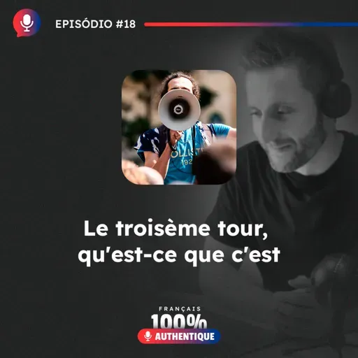 #18 Le troisième tour, qu'est-ce que c'est ? - Podcast 100% Français Authentique