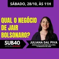 JULIANA DAL PIVA: QUAL O NEGÓCIO DE JAIR BOLSONARO? - SUB40 - 28/10/23