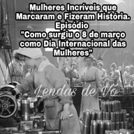 "Mulheres Incríveis que Marcaram e Fizeram História." Episódio: "Por que março é o mês da mulher?" 