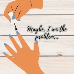Maybe, I am the Problem