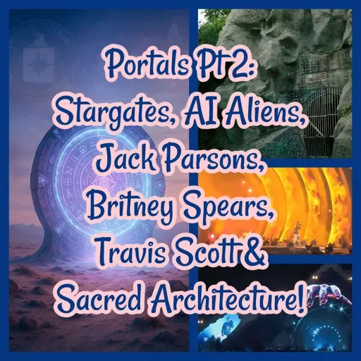 Portals Pt 2: Stargates, AI Aliens, Jack Parsons, Britney Spears, Travis Scott & Sacred Architecture!