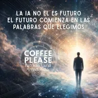La IA no es el futuro. El futuro comienza en las palabras que elegimos.