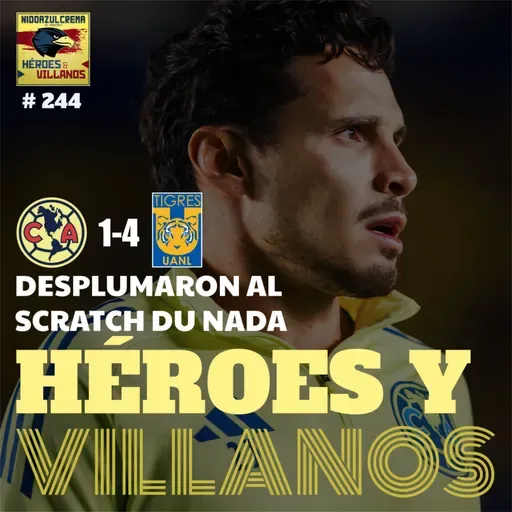 T13E09 - HÉROES Y VILLANOS del Club América (1-4) Tigres + Se hunde el barco + Nada con Veiga + Campaña vs Jardine + La afición en cancha