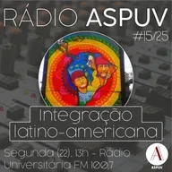 Rádio ASPUV #15/25 | Integração latino-americana