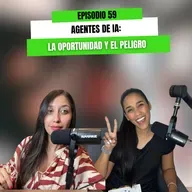 EP 59 - Agentes de IA: La oportunidad y el peligro