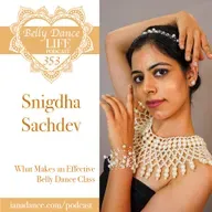 Ep 353. Snigdha Sachdev: What Makes an Effective Belly Dance Class
