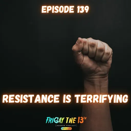 EPISODE 139: RESISTANCE IS TERRIFYING