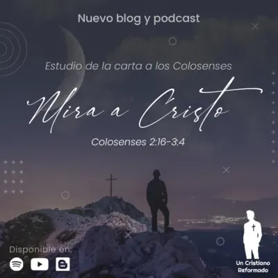 Mira a Cristo (Colosenses 2:16-3:4) - Un Cristiano Reformado