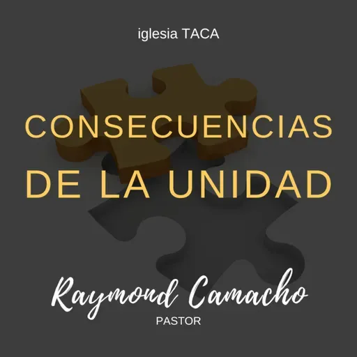 Consecuencias de la Unidad - Pastor Raymond Camacho
