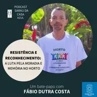 Episódio 71: Resistência e reconhecimento: a luta pela moradia e memória no Horto - Fábio Dutra Costa