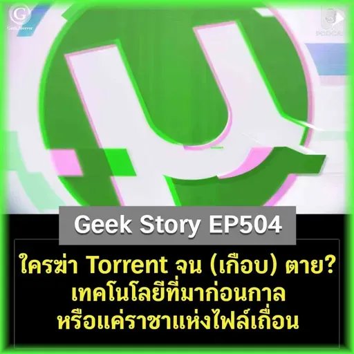 ใครฆ่า Torrent จน (เกือบ) ตาย? เทคโนโลยีที่มาก่อนกาล หรือแค่ราชาแห่งไฟล์เถื่อน | Geek Story EP504
