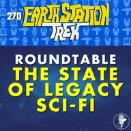 Roundtable: The State of Legacy Sci-Fi – Earth Station Trek – Episode 270
