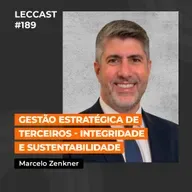 #189 | Gestão Estratégica de Terceiros – Integridade e Sustentabilidade | Com Marcelo Zenkner