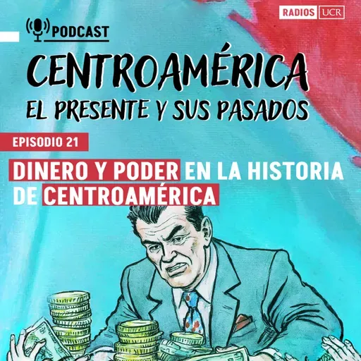 Episodio 21: Dinero y poder en la historia de Centroamérica