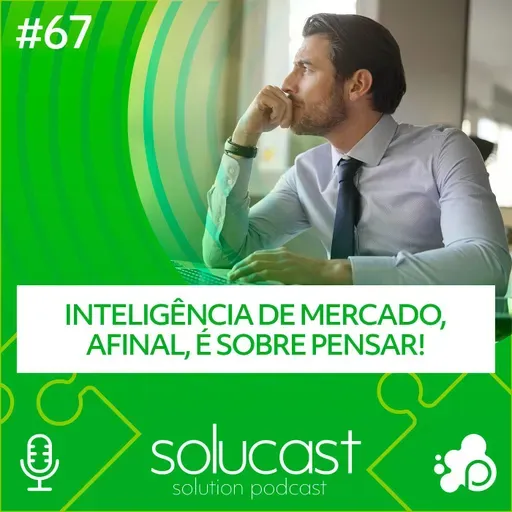 #67 - Inteligência de mercado, afinal, é sobre pensar!