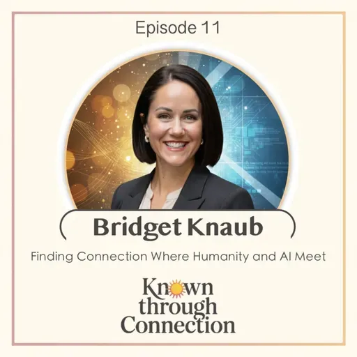 11: Finding Connection Where AI and Humanity Meet with Bridget Knaub, Part 2