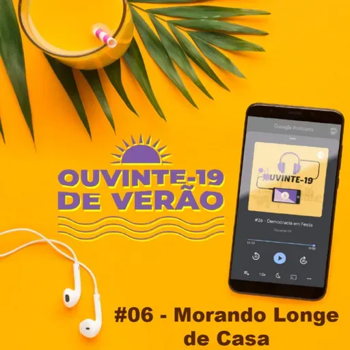 Ouvinte-19 de Verão #06 - Morando Longe de Casa