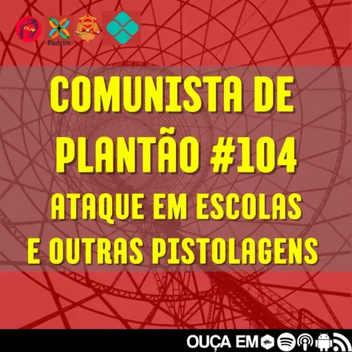 Comunista de Plantão #104: Ataque em Escolas e outras pistolagens