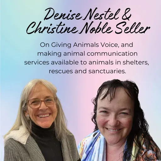 Episode 40: Making Animal Communication Services Available to Animal Shelters with Denise Nestel and Christine Noble Seller