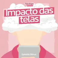 Episódio Bônus | Pais distraídos, filhos ansiosos: o impacto silencioso das telas
