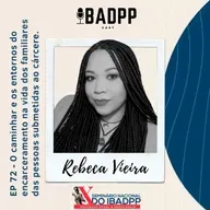 Ep 72 - REBECA VIEIRA: O caminhar e os entornos do encarceramento na vida dos familiares das pessoas submetidas ao cárcere.