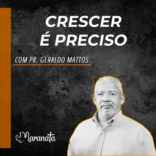 Crescer é preciso - Pr. Geraldo Mattos