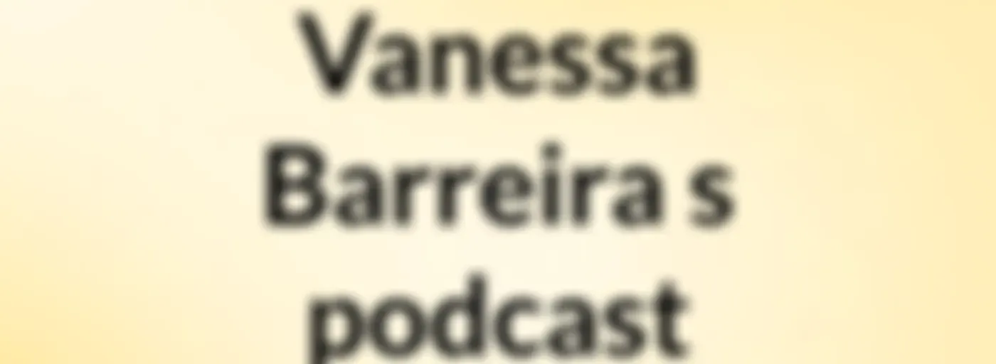 Vanessa Barreira's podcast