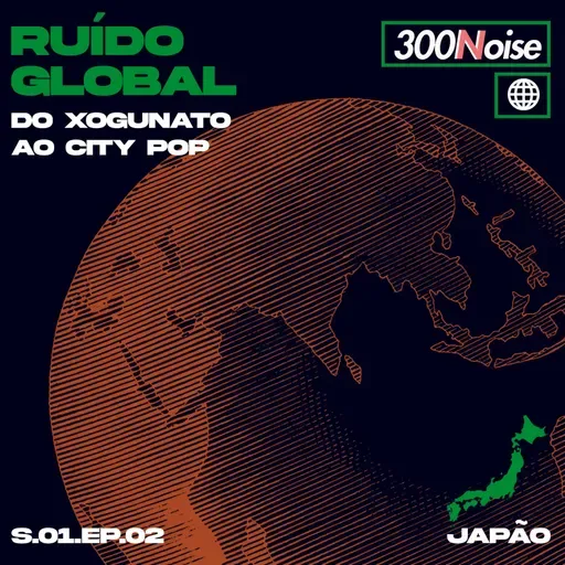RUÍDO GLOBAL #2 - DO XOGUNATO AO CITY POP