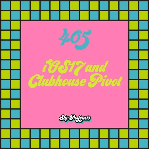 405 iOS17 and Clubhouse Pivot