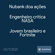 [CodeStack News] Nubank doa ações / Engenheiro critica NASA / Jovem brasileiro e Fortnite