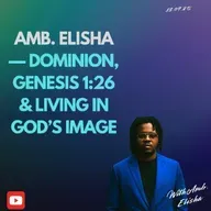 Amb. Elisha — Dominion, Genesis 1:26 & Living in God’s Image