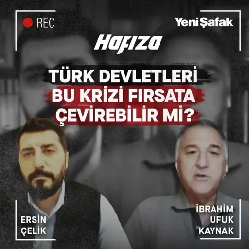 HAFIZA 15.BÖLÜM - TÜRK DEVLETLERİ BU KRİZİ FIRSATA ÇEVİREBİLİR Mİ?